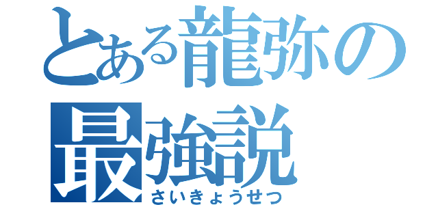 とある龍弥の最強説（さいきょうせつ）