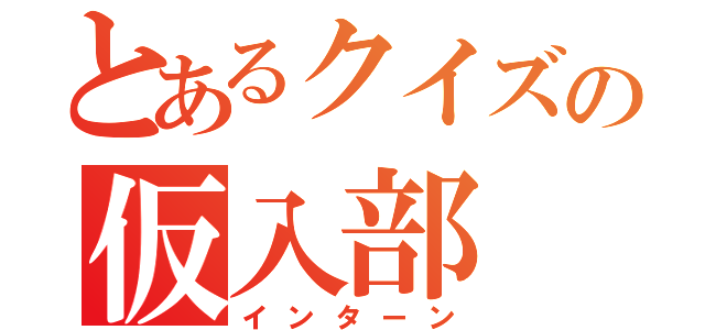 とあるクイズの仮入部（インターン）