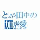 とある田中の加虐愛（サディスティック）