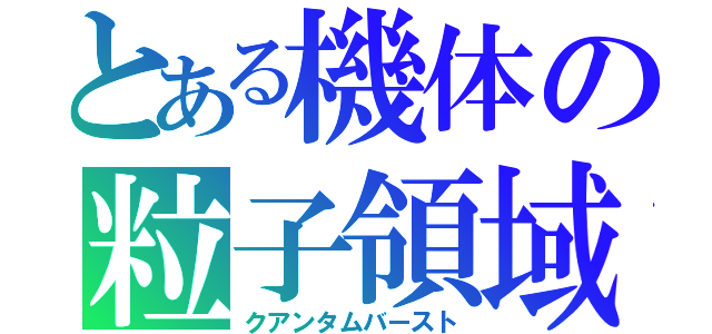 とある機体の粒子領域（クアンタムバースト）