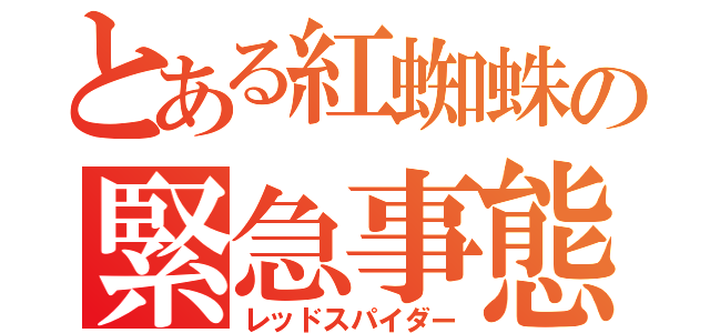 とある紅蜘蛛の緊急事態（レッドスパイダー）