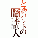 とあるバンドの橋本直人（ロリコン）