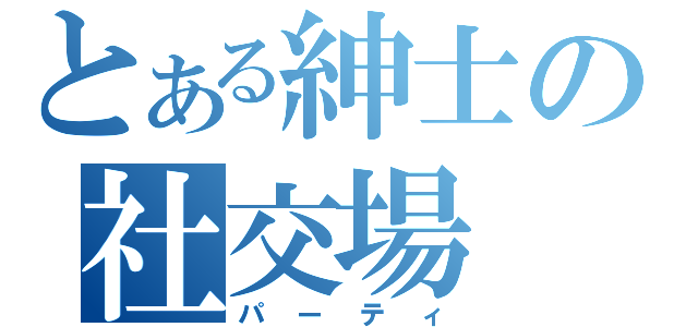 とある紳士の社交場（パーティ）