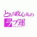 とある政心丸のラブ運（ドキンドキン）