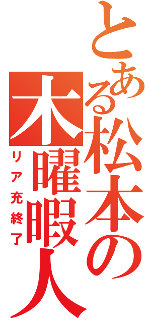 とある松本の木曜暇人（リア充終了）