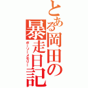 とある岡田の暴走日記（ボーソーメモリー）