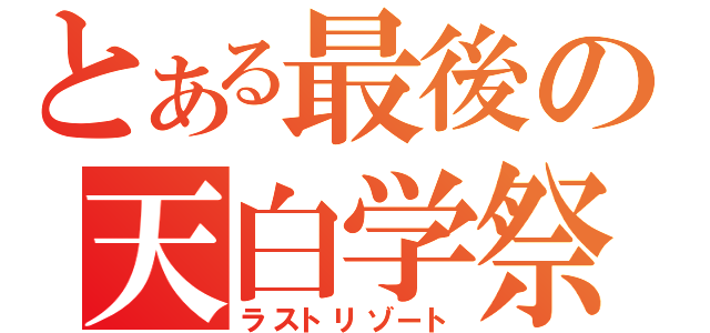 とある最後の天白学祭（ラストリゾート）