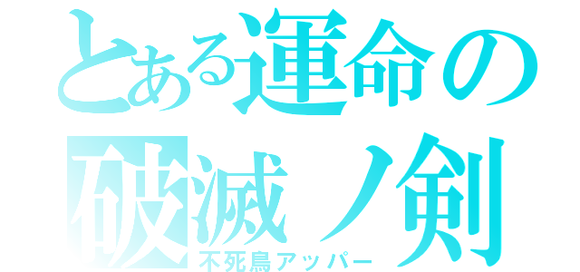 とある運命の破滅ノ剣（不死鳥アッパー）