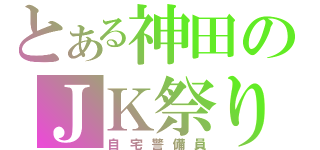 とある神田のＪＫ祭り（自宅警備員）