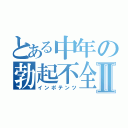 とある中年の勃起不全Ⅱ（インポテンツ）