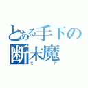 とある手下の断末魔（モア）