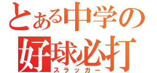 とある中学の好球必打（スラッガー）