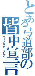 とある弓道部の皆中宣言（パーフェクトプレイ）