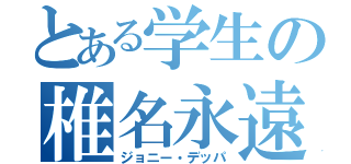 とある学生の椎名永遠（ジョニー・デッパ）