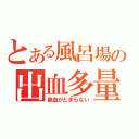 とある風呂場の出血多量（鼻血がとまらない）