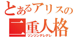 とあるアリスの二重人格（ツンツンデレデレ）