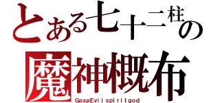 とある七十二柱の魔神概布（ＧａａｐＥｖｉｌｓｐｉｒｉｔｇｏｄ）