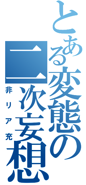 とある変態の二次妄想（非リア充）