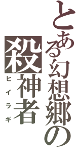 とある幻想郷の殺神者（ヒイラギ）