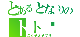 とあるとなりのトト◉（スタヂオヂブリ）