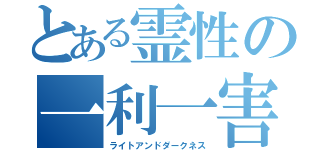 とある霊性の一利一害（ライトアンドダークネス）