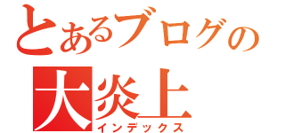 とあるブログの大炎上（インデックス）