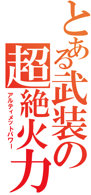 とある武装の超絶火力（アルティメットパワー）