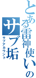 とある雷神使いのサブ垢（サブアカウント）