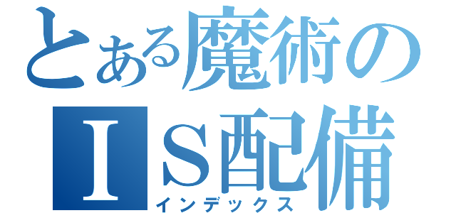 とある魔術のＩＳ配備特殊部隊（インデックス）