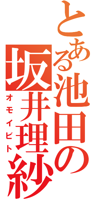 とある池田の坂井理紗（オモイビト）