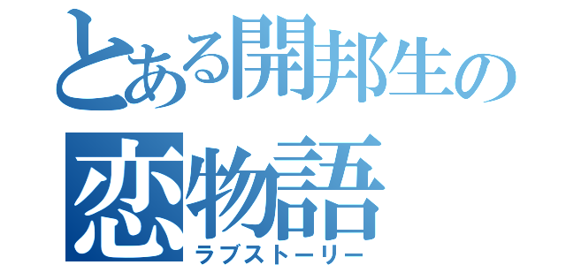 とある開邦生の恋物語（ラブストーリー）