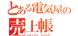 とある電気屋の売上帳（ｓａｌｅｓ ｂｏｏｋ）