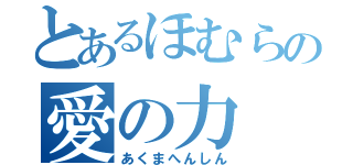 とあるほむらの愛の力（あくまへんしん）