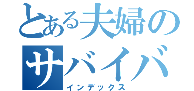 とある夫婦のサバイバル生活（インデックス）