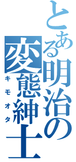 とある明治の変態紳士（キモオタ）