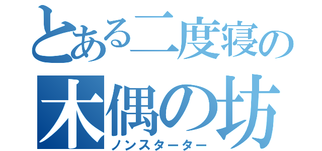 とある二度寝の木偶の坊（ノンスターター）