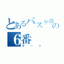 とあるバスケ部の６番（ガード）