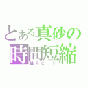 とある真砂の時間短縮（猛スピード）