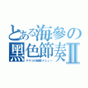 とある海參の黑色節奏Ⅱ（ナマコの秘密メニュー）