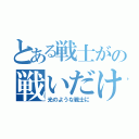 とある戦士がの戦いだけ（光のような戦士に）