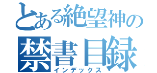 とある絶望神の禁書目録（インデックス）