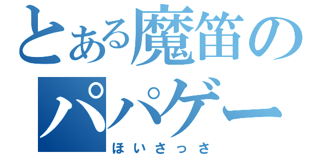 とある魔笛のパパゲーノ（ほいさっさ）