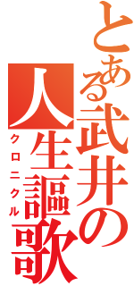 とある武井の人生謳歌（クロニクル）