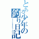 とある少年の釣り日記（フィッシングダイアリー）