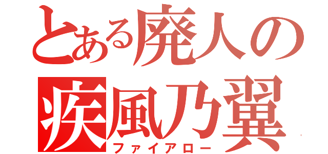 とある廃人の疾風乃翼（ファイアロー）