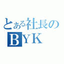 とある社長のＢＹＫ（）