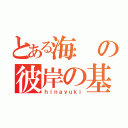 とある海の彼岸の基（ｈｉｎａｙｕｋｉ）