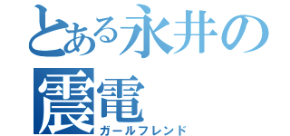 とある永井の震電（ガールフレンド）