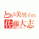 とある美男子の佐藤大志（実はシャイボーイ）