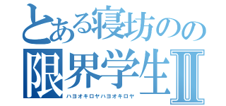 とある寝坊のの限界学生Ⅱ（ハヨオキロヤハヨオキロヤ）